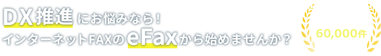 DX推進にお悩みなら！インターネットFAXのeFaxから始めませんか？（国内ご利用者数60,000件突破）